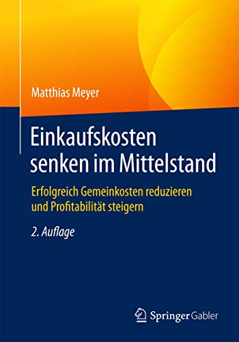 Einkaufskosten senken im Mittelstand: Erfolgreich Gemeinkosten reduzieren und Profitabilität steigern von Springer