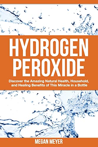Hydrogen Peroxide: Discover the Amazing Natural Health, Household and Healing Benefits of This Miracle in a Bottle von CREATESPACE
