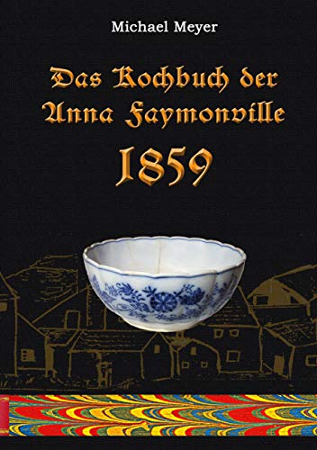 Das Kochbuch der Anna Faymonville 1859: Koch- und Backrezepte des 19. Jahrhunderts aus dem Eifelort Kronenburg (Erinnerung)