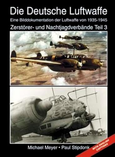 Die Deutsche Luftwaffe: Eine Bilddokumentation der Luftwaffe von 1935-1945 Zerstörer- und Nachtjagdverbände. Teil 3