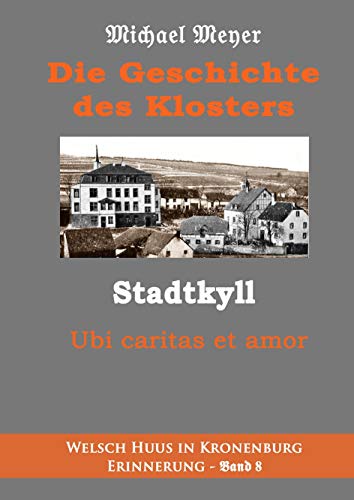 Die Geschichte des Klosters Stadtkyll: Niederlassung der Franziskanerinnen der Allerseligsten Jungfrau Maria von den Engeln (FBMVA) Waldbreitbach von ... 1971 (Erinnerung - Welsch Huus in Kronenburg)