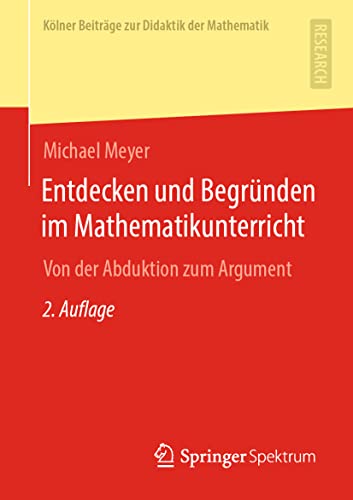 Entdecken und Begründen im Mathematikunterricht: Von der Abduktion zum Argument (Kölner Beiträge zur Didaktik der Mathematik) von Springer Spektrum