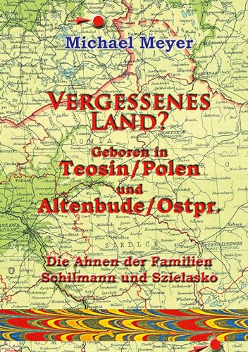 Vergessenes Land? Geboren in Teosin/Polen und Altenbude/Ostpreussen: Die Ahnen der Familie Schilmann und Szielasko (Erinnerung) von BoD – Books on Demand