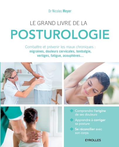Le grand livre de la posturologie: Combattre les maux chroniques: migraines, douleurs cervicales, lombalgie, vertiges, fatigue, acouphènes...