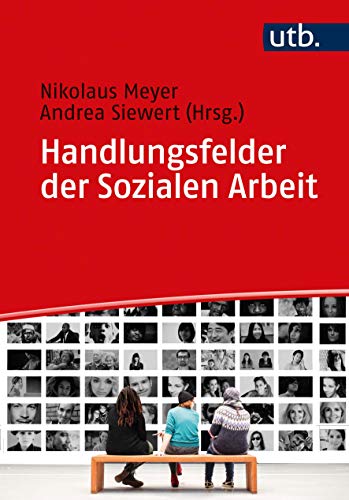 Handlungsfelder der Sozialen Arbeit: Der berufliche Alltag in Beschreibungen aus der Praxis von UTB GmbH