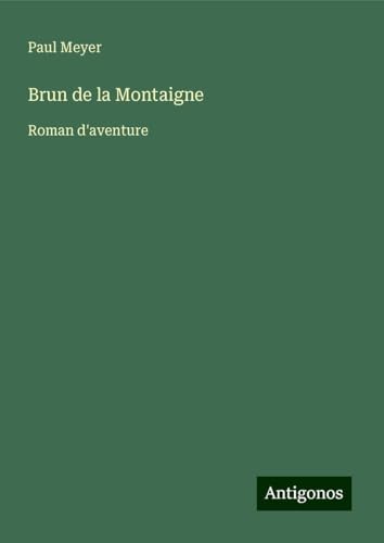 Brun de la Montaigne: Roman d'aventure von Antigonos Verlag