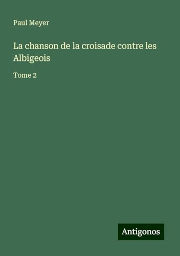 La chanson de la croisade contre les Albigeois: Tome 2 von Antigonos Verlag
