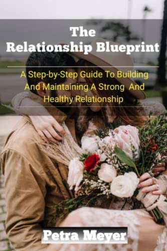The Relationship Blueprint: A Step-by-Step Guide To Building And Maintaining A Strong And Healthy Relationship von Independently published