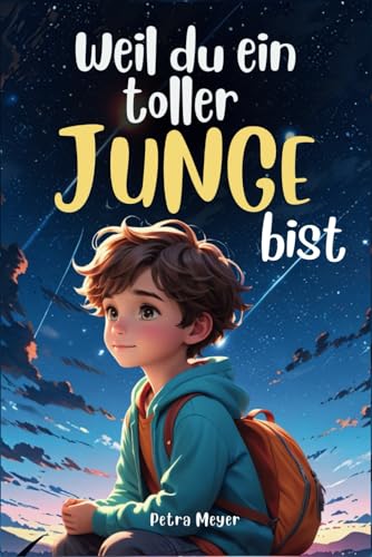 Weil du ein toller Junge bist: Inspirierende Geschichten über Mut, innere Stärke und Selbstvertrauen