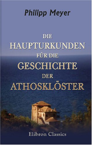 Die Haupturkunden für die Geschichte der Athosklöster von Adamant Media Corporation