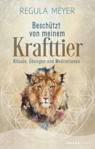 Beschützt von meinem Krafttier: Rituale, Übungen und Meditationen | 30 Krafttiere: ihre Bedeutung, ihre Schutzstrategien und praktische DIY-Anleitungen