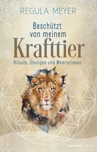 Beschützt von meinem Krafttier: Rituale, Übungen und Meditationen | 30 Krafttiere: ihre Bedeutung, ihre Schutzstrategien und praktische DIY-Anleitungen von Knaur MensSana TB