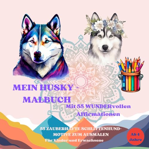 Mein Husky Malbuch mit 55 WUNDERvollen Affirmationen: 55 zauberhafte Schlittenhund-Motive zum ausmalen / Für Kinder und Erwachsene von Independently published