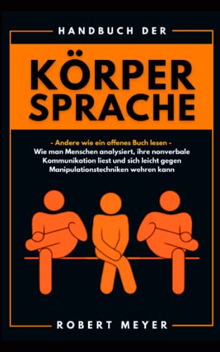 Handbuch der Körpersprache: Andere wie ein offenes Buch lesen - Wie man Menschen analysiert, ihre nonverbale Kommunikation liest und sich leicht gegen Manipulationstechniken wehren kann von Independently published