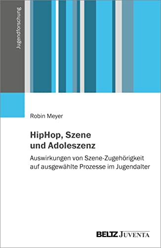 HipHop, Szene und Adoleszenz: Auswirkungen von Szene-Zugehörigkeit auf ausgewählte Prozesse im Jugendalter (Jugendforschung) von Beltz Juventa