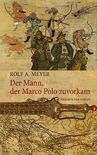 Der Mann, der Marco Polo zuvorkam: Historischer Roman Der Mann, der Marco Polo zuvorkam: Historischer Roman