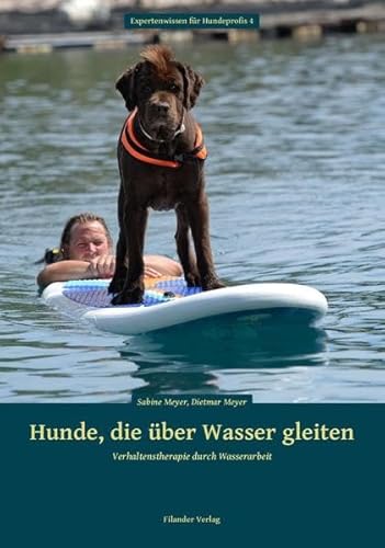 Hunde, die über Wasser gleiten: Verhaltenstherapie durch Wasserarbeit (Expertenwissen für Hundeprofis)