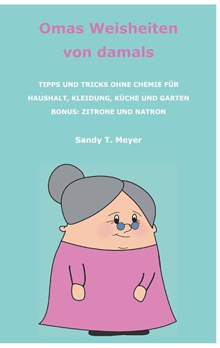 Omas Weisheiten von damals: Tipps und Tricks ohne Chemie für Haushalt, Kleidung, Küche und Garten. Bonus: Zitrone und Natron Omas Weisheiten von damals: Tipps und Tricks ohne Chemie für Haushalt, Kleidung, Küche und Garten. Bonus: Zitrone und Natron von Books on Demand GmbH