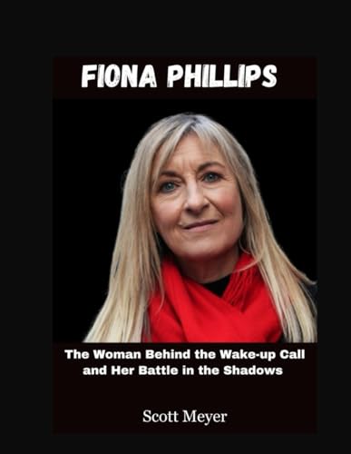 Fiona Phillips: The Woman Behind the Wake-up Call and Her Battle in the Shadows von Independently published