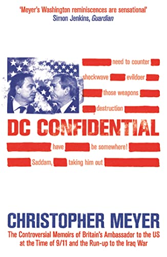 DC Confidential: The Controversial Memoirs of Britain's Ambassador to the U.S. at the Time of 9/11 and the Run-up to the Iraq War DC Confidential: The Controversial Memoirs of Britain's Ambassador to the U.S. at the Time of 9/11 and the Run-up to the Iraq War