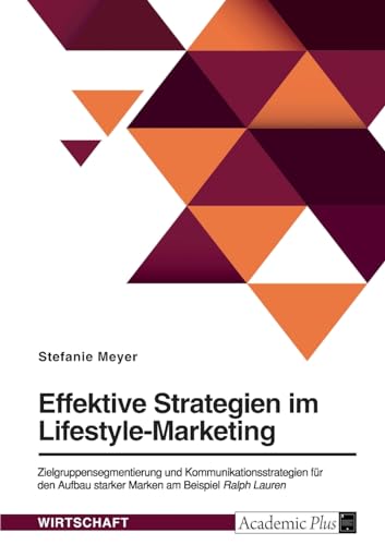 Effektive Strategien im Lifestyle-Marketing: Zielgruppensegmentierung und Kommunikationsstrategien für den Aufbau starker Marken am Beispiel Ralph Lauren von GRIN Verlag