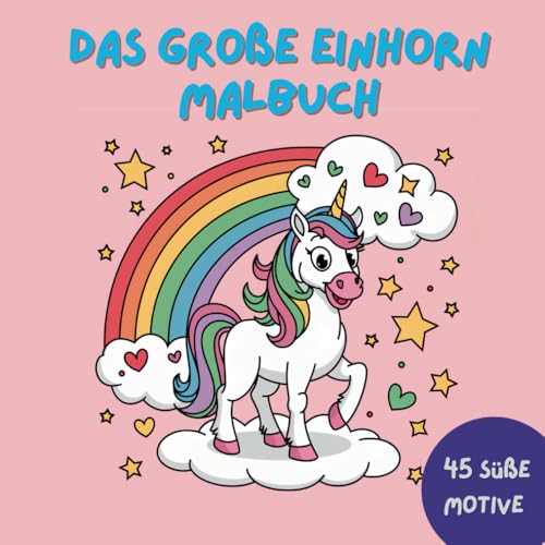 Das große Einhorn-Malbuch für Mädchen ab 5 Jahren: 45 zauberhafte Motive mit Einhörnern, Regenbögen und magischen Welten zum Ausmalen von Independently published