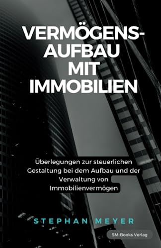 Vermögen mit Immobilien aufbauen: Überlegungen zur steuerlichen Gestaltung bei dem Aufbau und der Verwaltung von Immobilienvermögen