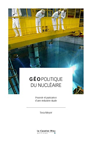 Géopolitique du nucléaire: Pourvoir et puissance d'une industrie duale von CAVALIER BLEU