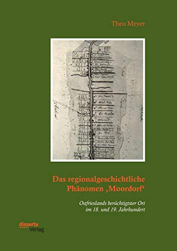 Das regionalgeschichtliche Phänomen ‚Moordorf‘. Ostfrieslands berüchtigtster Ort im 18. und 19. Jahrhundert von Disserta Verlag