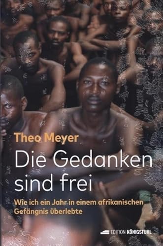 Die Gedanken sind frei: Wie ich ein Jahr in einem afrikanischen Gefängnis überlebte von Edition Königstuhl