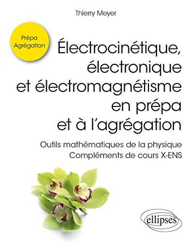 Électrocinétique, électronique et électromagnétisme en prépa et à l’agrégation - Outils mathématiques de la physique - Compléments de cours X-ENS (Références sciences)