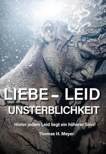 Liebe - Leid - Unsterblichkeit: Hinter jedem Leid liegt ein höherer Sinn!