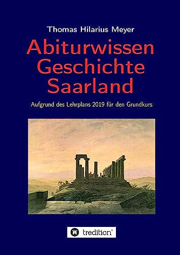 Abiturwissen Geschichte Saarland: Aufgrund des Lehrplans 2019 für den Grundkurs