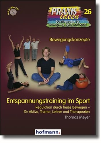 Entspannungstraining im Sport: Regulation durch freies Bewegen - für Aktive, Trainer, Lehrer und Therapeuten (Praxisideen - Schriftenreihe für Bewegung, Spiel und Sport)