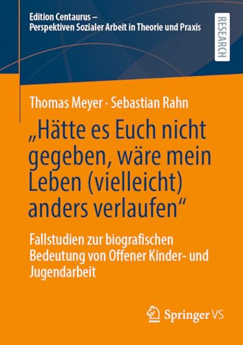 „Hätte es Euch nicht gegeben, wäre mein Leben (vielleicht) anders verlaufen“: Fallstudien zur biografischen Bedeutung von Offener Kinder- und ... Sozialer Arbeit in Theorie und Praxis) von Springer VS
