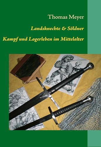 Landsknechte und Söldner: Kampf und Lagerleben im Mittelalter