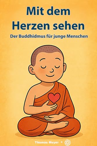 Mit dem Herzen sehen: Der Buddhismus für junge Menschen (So glauben andere – Eine Reise durch die Religionen) von Independently published