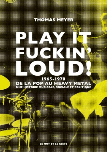 Play it fuckin' loud ! - 1965-1970-De la pop au heavy metal: Naissance du hard rock et du heavy metal. 1965-1970 von MOT ET LE RESTE