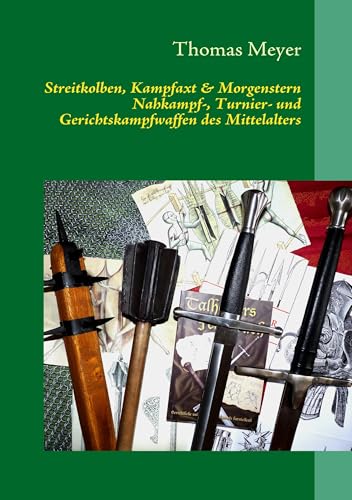 Streitkolben, Kampfaxt & Morgenstern: Nahkampf-, Turnier- und Gerichtskampfwaffen des Mittelalters Streitkolben, Kampfaxt & Morgenstern: Nahkampf-, Turnier- und Gerichtskampfwaffen des Mittelalters von Books on Demand GmbH