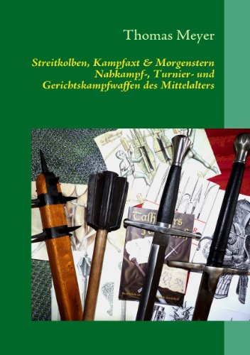 Streitkolben, Kampfaxt & Morgenstern: Nahkampf-, Turnier- und Gerichtskampfwaffen des Mittelalters Streitkolben, Kampfaxt & Morgenstern: Nahkampf-, Turnier- und Gerichtskampfwaffen des Mittelalters