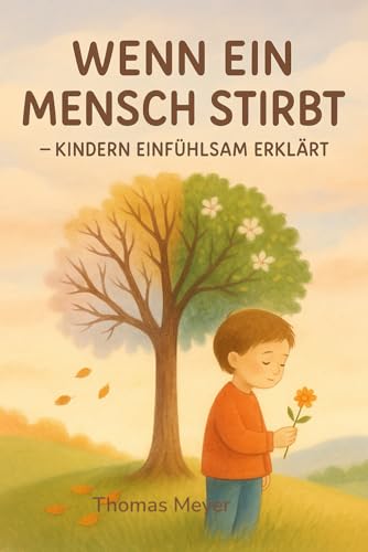 Was passiert, wenn ein Mensch stirbt?: Ein einfühlsames Kinderbuch über Tod, Trauer und das Weiterleben in unseren Herzen Was passiert, wenn ein Mensch stirbt?: Ein einfühlsames Kinderbuch über Tod, Trauer und das Weiterleben in unseren Herzen von Independently published