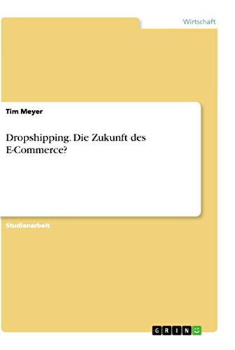 Dropshipping. Die Zukunft des E-Commerce? Dropshipping. Die Zukunft des E-Commerce? von Grin Verlag