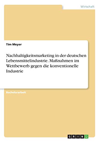 Nachhaltigkeitsmarketing in der deutschen Lebensmittelindustrie. Maßnahmen im Wettbewerb gegen die konventionelle Industrie