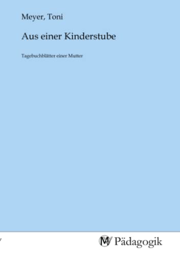 Aus einer Kinderstube: Tagebuchblätter einer Mutter