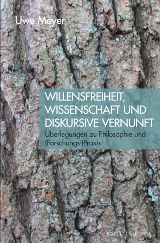 Willensfreiheit, Wissenschaft und diskursive Vernunft: Überlegungen zu Philosophie und (Forschungs-)Praxis von Brill | mentis