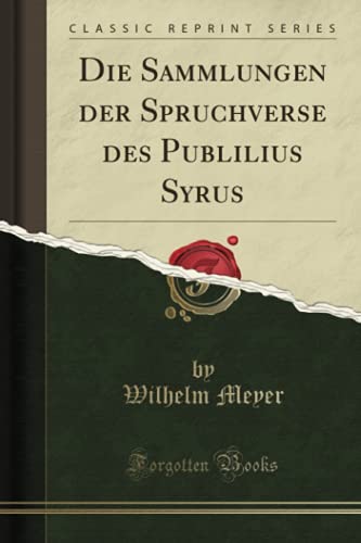 Die Sammlungen der Spruchverse des Publilius Syrus (Classic Reprint)