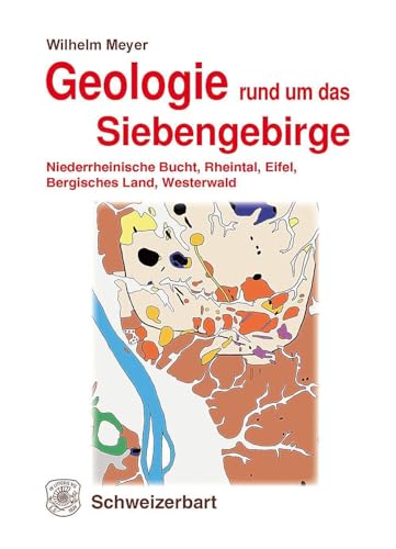 Geologie rund um das Siebengebirge: Niederrheinische Bucht, Rheintal, Eifel, Bergisches Land, Westerwald von Schweizerbart'sche, E.