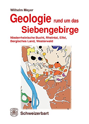 Geologie rund um das Siebengebirge: Niederrheinische Bucht, Rheintal, Eifel, Bergisches Land, Westerwald von Schweizerbart'sche, E.