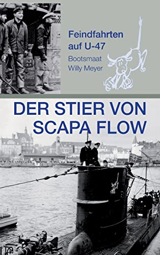 Der Stier von Scapa Flow: Feindfahrten auf U 47