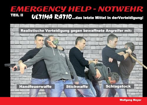 Emergency Help - Notwehr Teil II - Ultima Ratio: ... das letzte Mittel in der Verteidigung Emergency Help - Notwehr Teil II - Ultima Ratio: ... das letzte Mittel in der Verteidigung